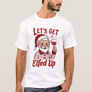 Let's Get Elfed Up Snarky Christmas Wine Elf Humou T-Shirt