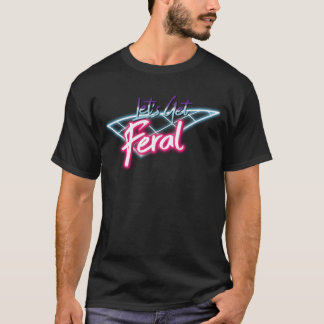 Lets Get Feral Retro 80s Funny Wild Feral Retro bo T-Shirt