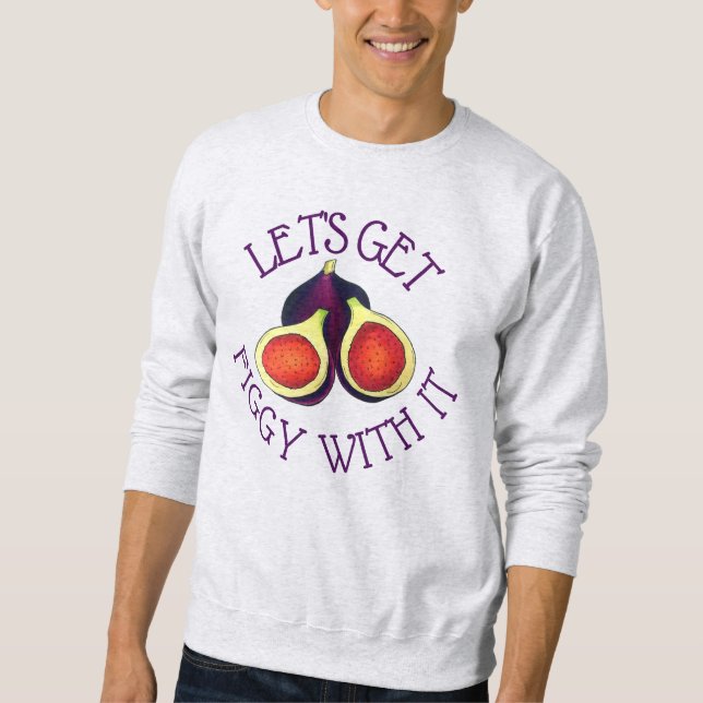 Let's Get Figgy With It Funny Figs Vegetarian Sweatshirt (Front)