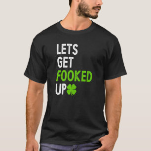 Lets Get Fooked Up Irish Drinking T-Shirt