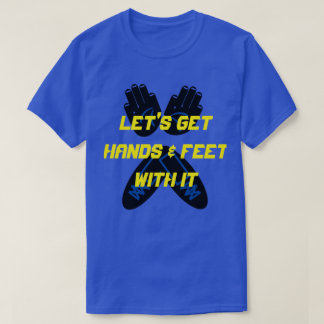 LET'S GET HANDS & FEET WITH IT T-Shirt