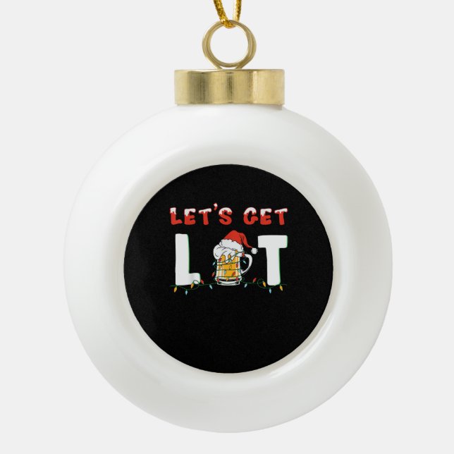 Let's Get Lit Drinking Beer Santa Hat Christmas Li Ceramic Ball Christmas Ornament (Front)