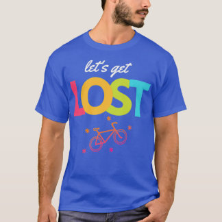 Lets get lost  T-Shirt