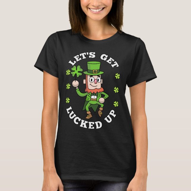 Lets Get Lucked Up Leprechaun Shamrock St Patricks T-Shirt (Front)
