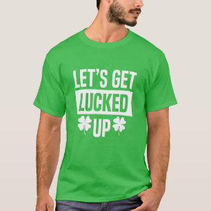 Let's Get Lucked Up Saint Patrick Day Men Women Gi T-Shirt