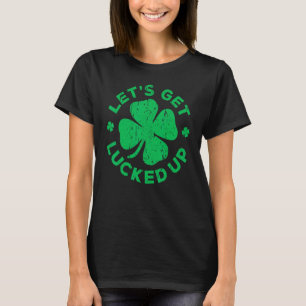 Let's Get Lucked Up Shirt Men Women St Patricks Da