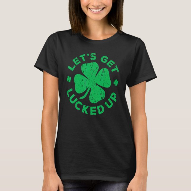 Let's Get Lucked Up Shirt Men Women St Patricks Da (Front)