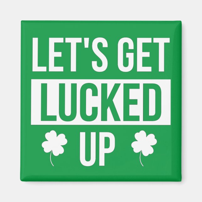 Let's Get Lucked Up St. Patrick's Day Magnet (Front)