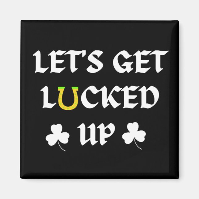 Let's Get Lucked Up St. Patrick's Day Magnet (Front)