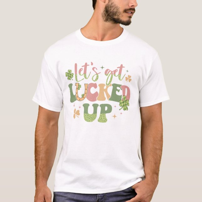 Let's Get Lucked Up T-Shirt (Front)