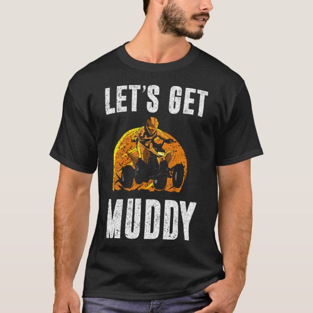 Let's Get Muddy ATV Quad Dirt Bike Four Wheeler Of T-Shirt (Front)