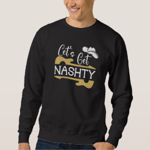 Let's Get Nashty Shirt,Lets Go Girls Cowgirl Lets Sweatshirt