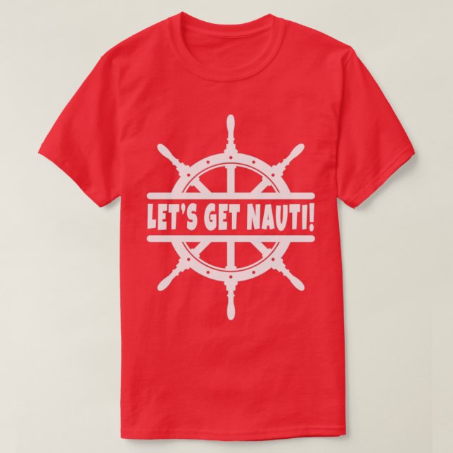 Lets Get Nauti Cruise Cruising Sailing Boat Ship W T-Shirt (Design Front)