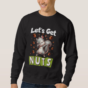 Let's Get Nuts Squirrel Dabbing Animal Lover Funny Sweatshirt
