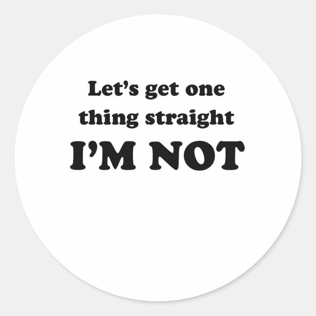 Lets get one thing straight classic round sticker (Front)