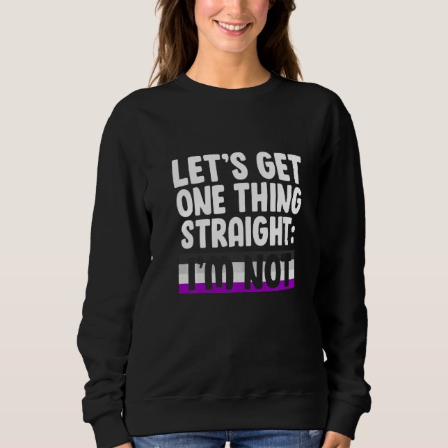 Let's Get One Thing Straight I'm Not Bisexual Asex Sweatshirt (Front)