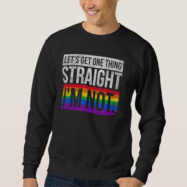 Lets Get One Thing Straight Im Not Lgbt Pul Sweatshirt (Front)