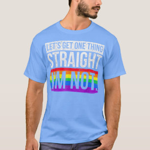 Lets Get One Thing Straight Im Not LGBT  T-Shirt