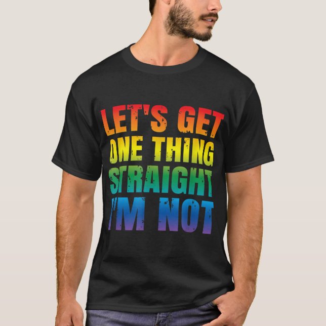Let's Get One thing Straight I'm Not LGBTQ Gay PRI T-Shirt (Front)