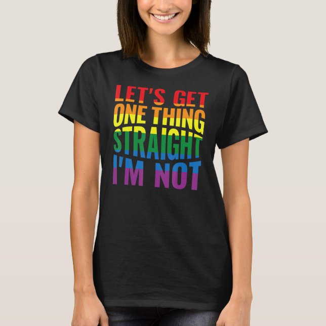 Let's Get One Thing Straight I'm Not T-Shirt (Front)