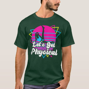 Let's Get Physical For A Fitness 80's Lover Gift T-Shirt