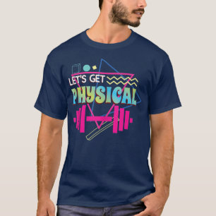 Lets get physical Totally Rad 90s Style Workout G T-Shirt