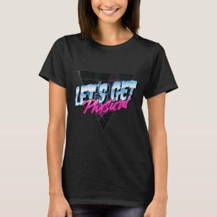 Lets Get Physical Workout Gym 80s Theme Retro T-Shirt