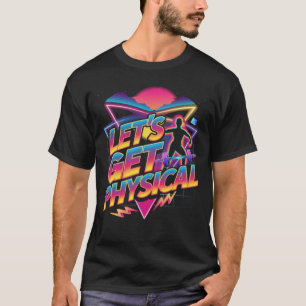 Lets Get Physical Workout Gym Totally Retro 80S Va T-Shirt