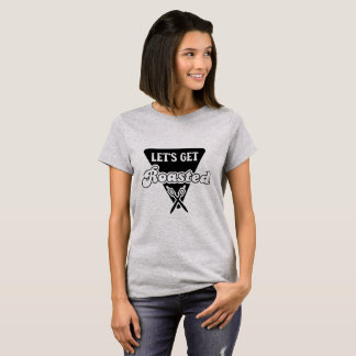 Let's get roasted T-Shirt