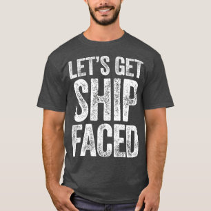 Lets Get Ship Faced  Drinking Gift T-Shirt