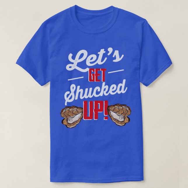 Lets Get Shucked Up Oyster Shucking Seafood  T-Shirt (Design Front)