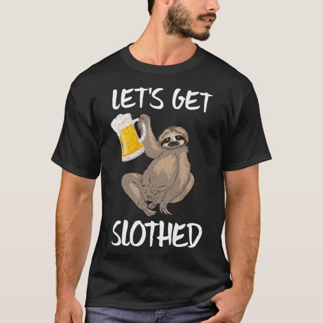 Let's Get Slothed Beer Drinking Sloth  Quote T-Shirt (Front)