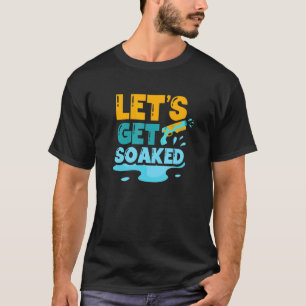 Let's Get Soaked Water Gun Squirt Gun Squirter T-Shirt