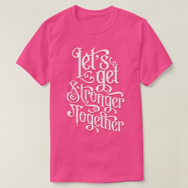 Lets Get Stronger Together T-Shirt (Design Front)
