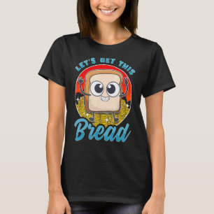 Lets Get This Bread Slice Breads Sourdough Breadma T-Shirt
