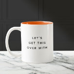 Let's get this over with Funny Cute Trendy Quote Two-Tone Coffee Mug<br><div class="desc">Trendy,  cute,  funny coffee mug saying "Let's get this over with" in modern typography on the two-toned coffee mug. Perfect for the exhausted mum for mother's day or a fun coworker gift! Loving the orange interior but available in many more colours.</div>