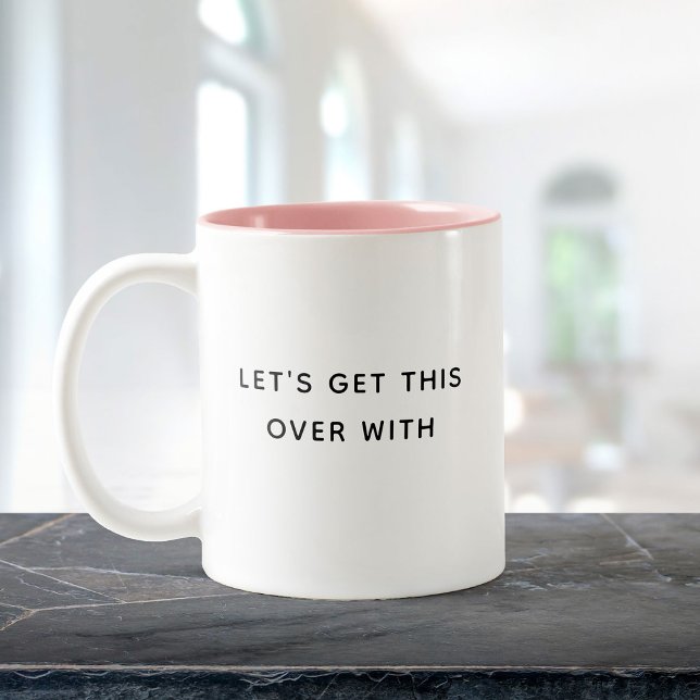Let's Get this Over With Funny Cute Trendy Quote Two-Tone Coffee Mug (A white mug with a pink interior sits on a dark marble surface. text reads "LET'S GET THIS OVER WITH)