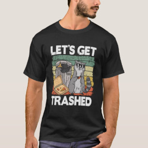 Let's Get Trashed Trash Can Garbage Funny Raccoon T-Shirt