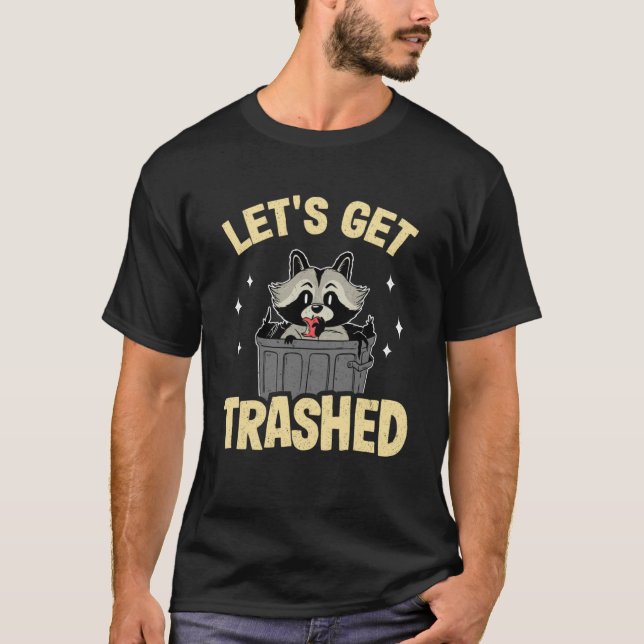 Let's Get Trashed Trash Can Garbage Funny Racoon  T-Shirt (Front)