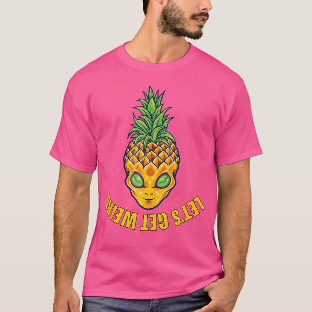 Let'S Get Weird Alien Pineapple Head T-Shirt (Front)