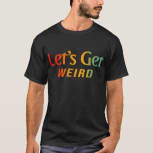 Lets Get Weird Retro Vintage T-Shirt