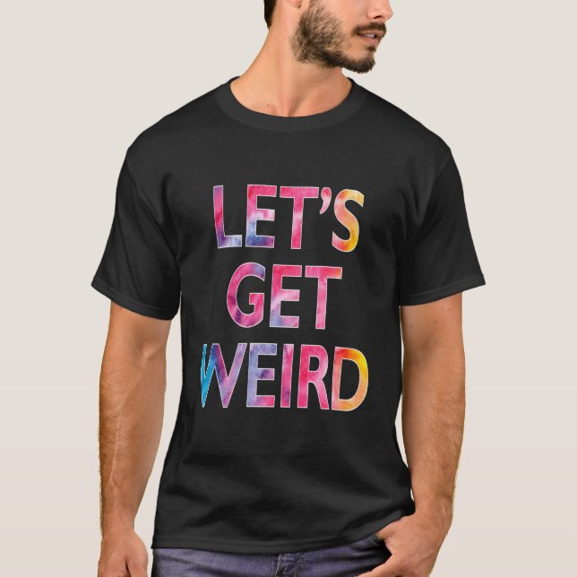 Let'S Get Weird T-Shirt (Front)