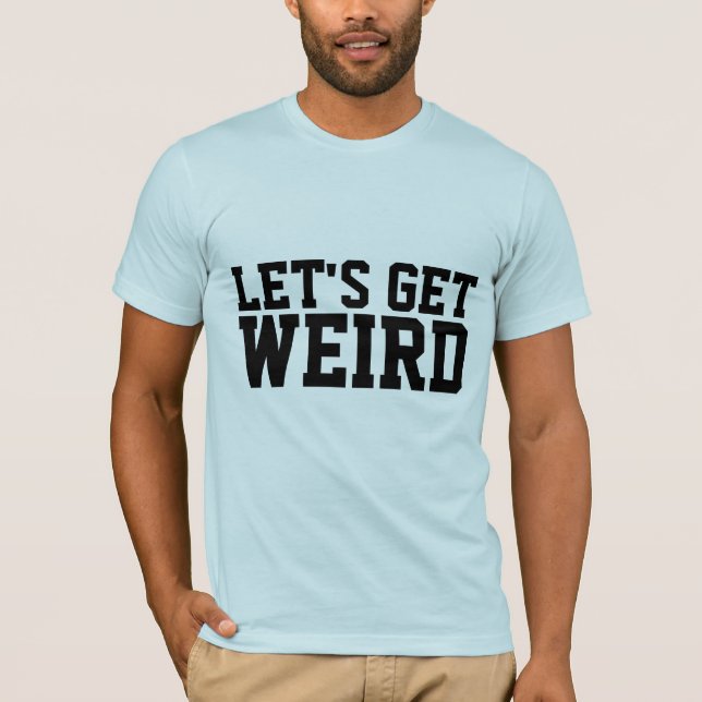 LET'S GET WEIRD T-SHIRTS (Front)