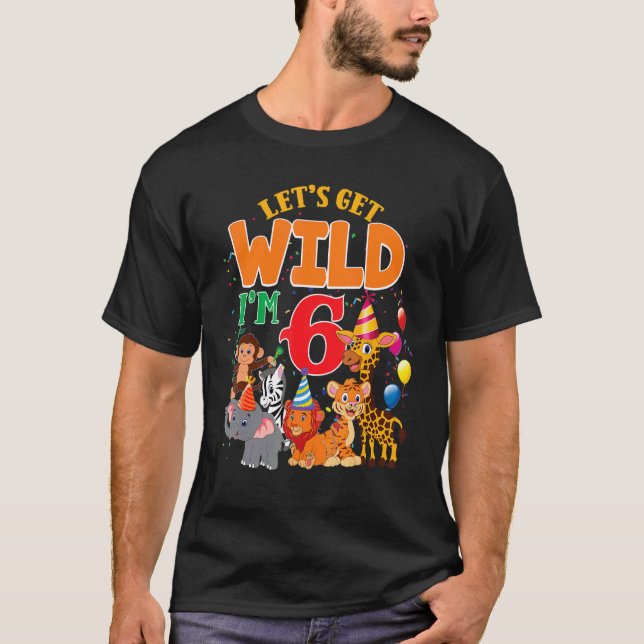 Lets Get Wild I'm 6 Zoo Safari Animal Birthday Kid T-Shirt (Front)