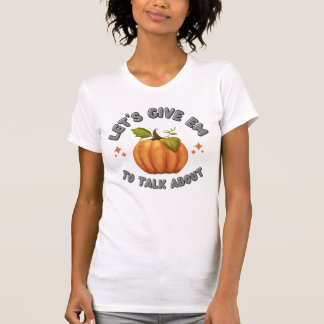 Let's Give Em Pumpkin to Talk About White T-Shirt
