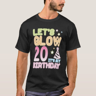 Let's Glow 20 Years Old It's My Birthday Happy Me T-Shirt