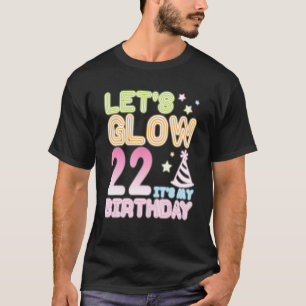 Let's Glow 22 Years Old It's My Birthday Happy Me T-Shirt