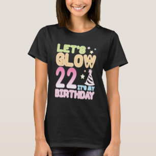 Let's Glow 22 Years Old It's My Birthday Happy Me T-Shirt