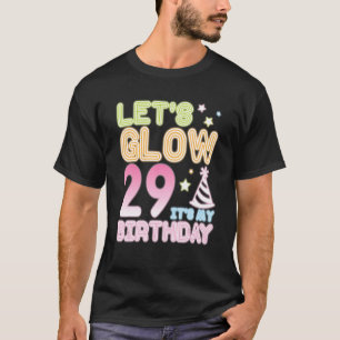 Let's Glow 29 Years Old It's My Birthday Happy Me T-Shirt