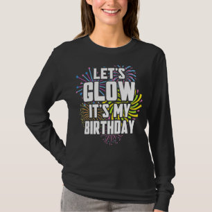 Let's Glow Birthday Let's Glow It's My Birthday Gl T-Shirt